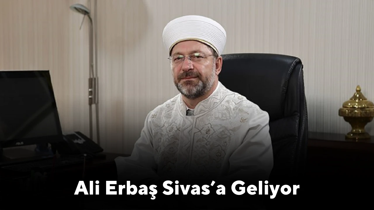 Ali Erbaş Sivas’a Geliyor