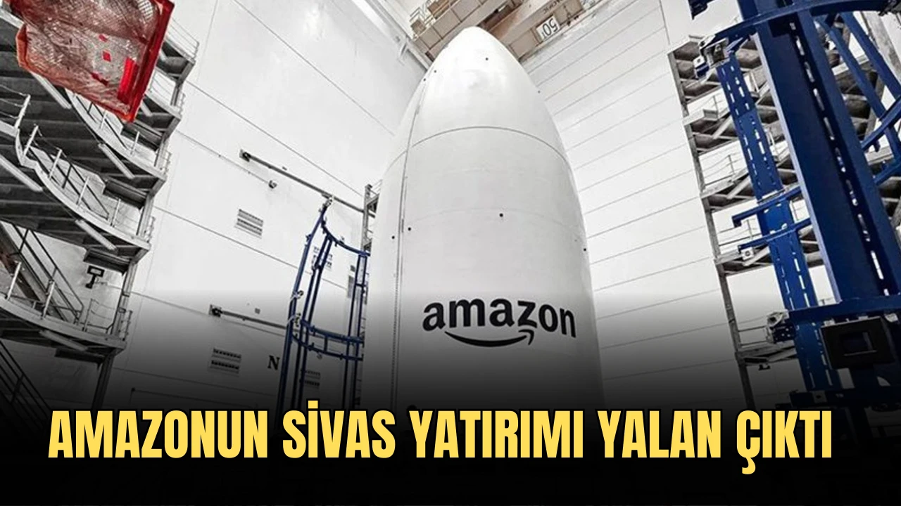 Amazonun Sivas Yatırımı Yalan Çıktı