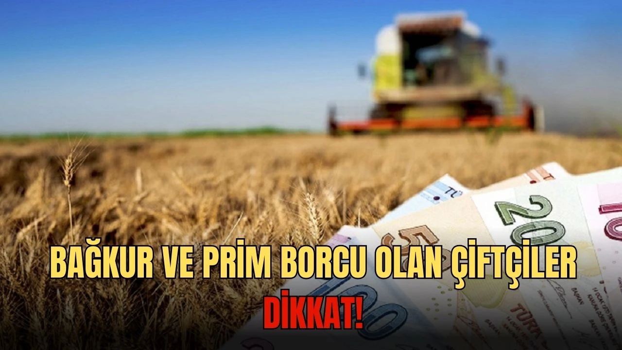 Bağkur ve Prim Borcu Olan Çiftçiler Dikkat!