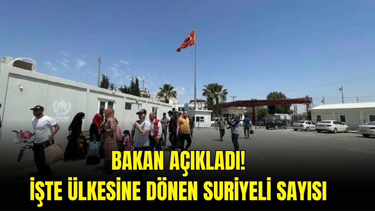 Bakan Açıkladı! İşte Ülkesine Dönen Suriyeli Sayısı 