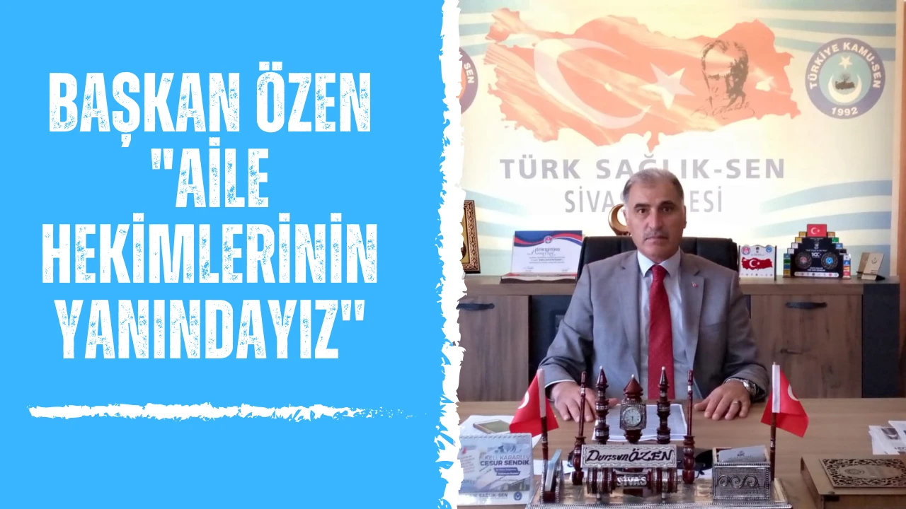 Başkan Özen: &quot;Aile Hekimlerinin Yanındayız''