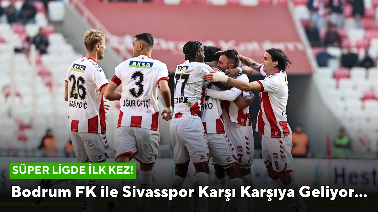 Bodrum FK ile Sivasspor Karşı Karşıya Geliyor…