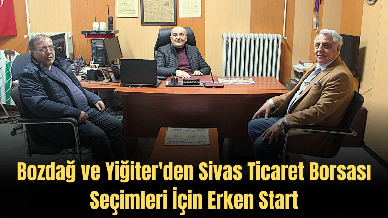 Bozdağ ve Yiğiter'den Sivas Ticaret Borsası Seçimleri İçin Erken Start