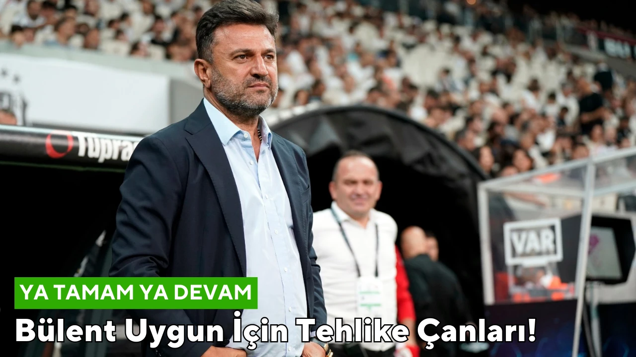 Bülent Uygun İçin Tehlike Çanları! Ya Tamam Ya Devam