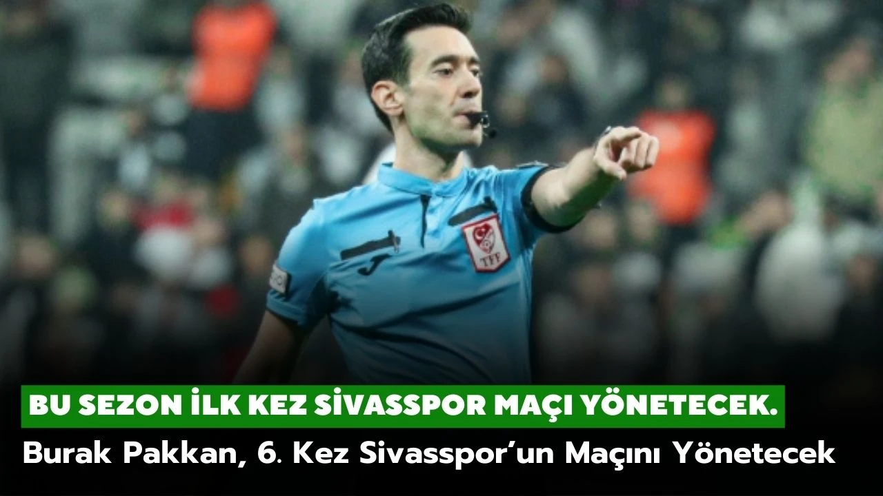 Burak Pakkan, 6. Kez Sivasspor’un Maçını Yönetecek