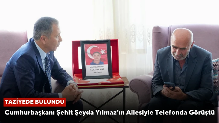 Cumhurbaşkanı Şehit Şeyda Yılmaz’ın Ailesiyle Telefonda Görüştü