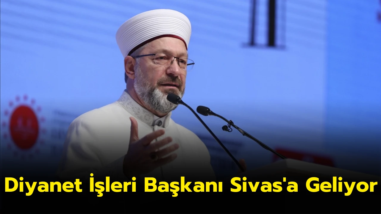 Diyanet İşleri Başkanı Sivas'a Geliyor