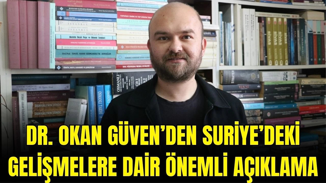 Dr. Okan Güven’den Suriye’deki Gelişmelere Dair Önemli Açıklama