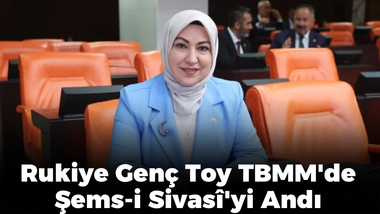 Rukiye Genç Toy TBMM'de Şems-i Sivasî'yi Andı