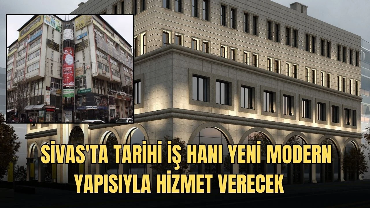 Sivas'ta Tarihi İş Hanı Yeni Modern Yapısıyla Hizmet Verecek   