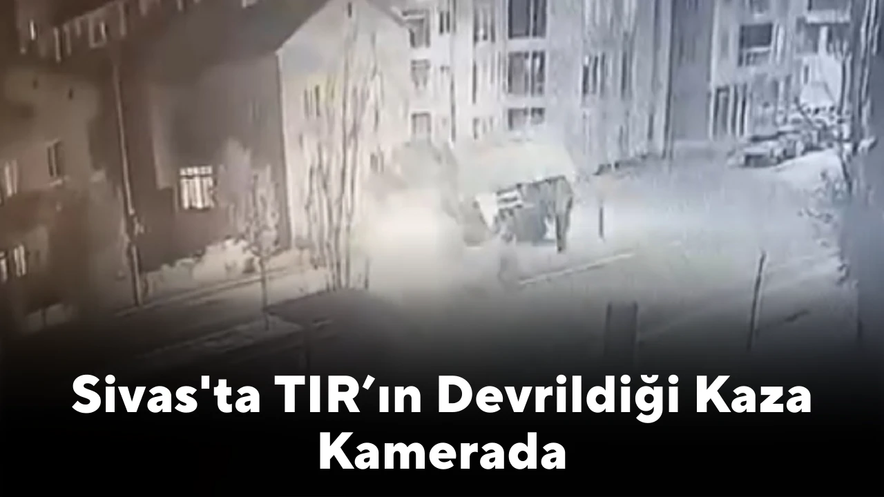 Sivas'ta TIR’ın Devrildiği Kaza Kamerada