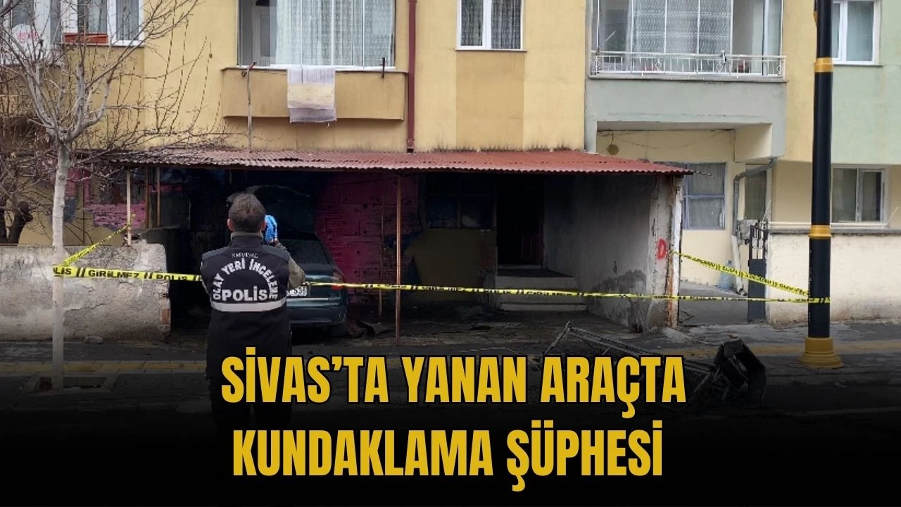 Sivas’ta Yanan Araçta Kundaklama Şüphesi  