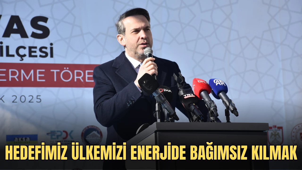 Hedefimiz Ülkemizi Enerjide Bağımsız Kılmak