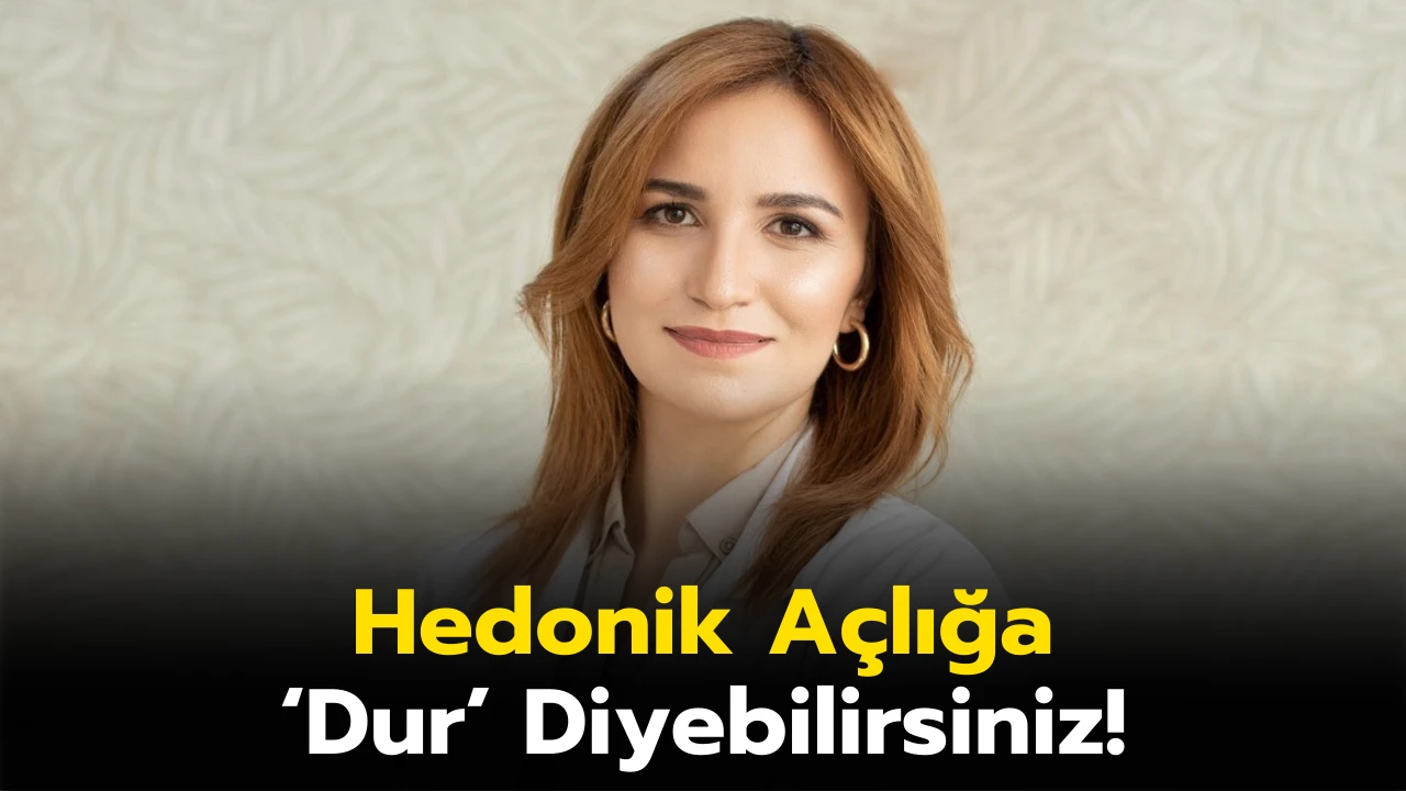 Hedonik Açlığa ‘Dur’ Diyebilirsiniz!