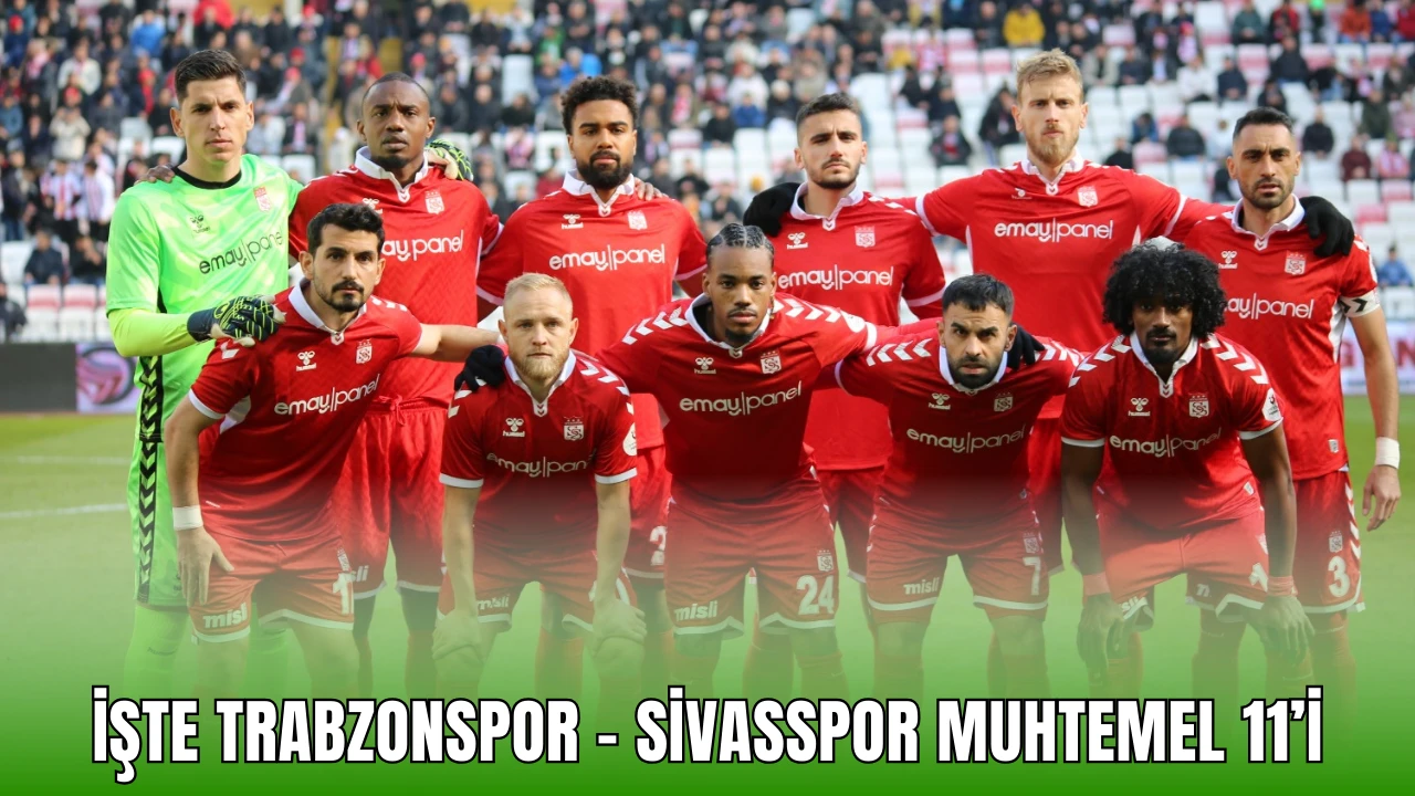 İşte Trabzonspor - Sivasspor Muhtemel 11’i