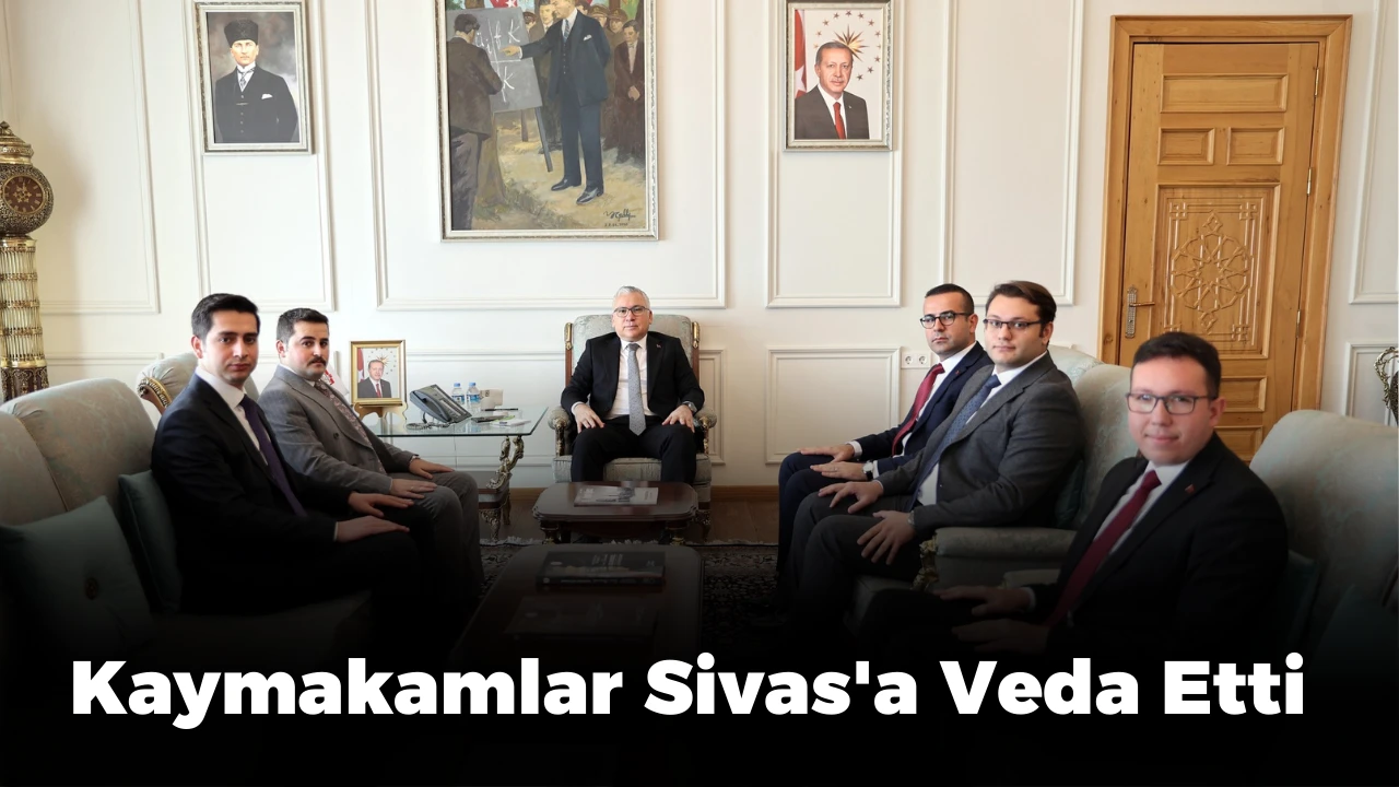 Kaymakamlar Sivas'a Veda Etti