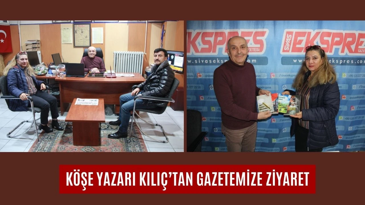 Köşe Yazarı Kılıç’tan Gazetemize Ziyaret