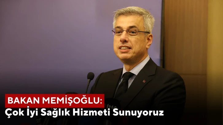 Bakan Memişoğlu: Çok İyi Sağlık Hizmeti Sunuyoruz 