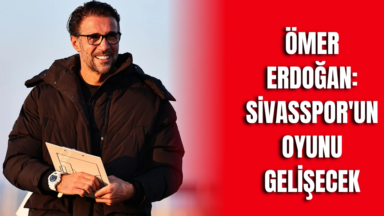 Ömer Erdoğan: Sivasspor'un Oyunu Gelişecek