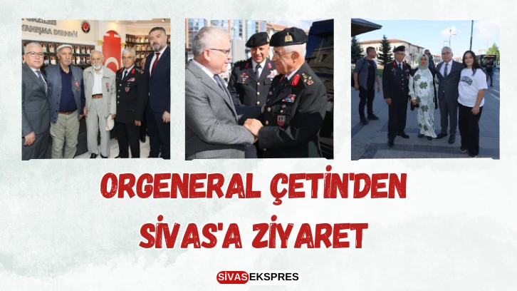 Orgeneral Çetin'den Sivas'a Ziyaret 