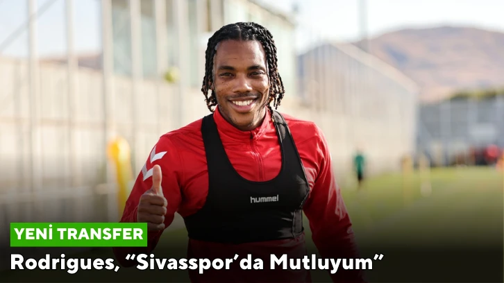 Rodrigues, “Sivasspor’da Mutluyum”