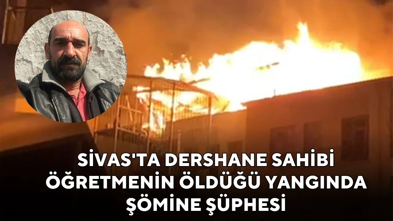 Sivas'ta Dershane Sahibi Öğretmenin Öldüğü Yangında Şömine Şüphesi