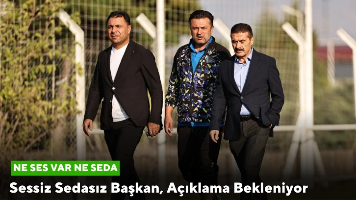 Sessiz Sedasız Başkan, Açıklama Bekleniyor