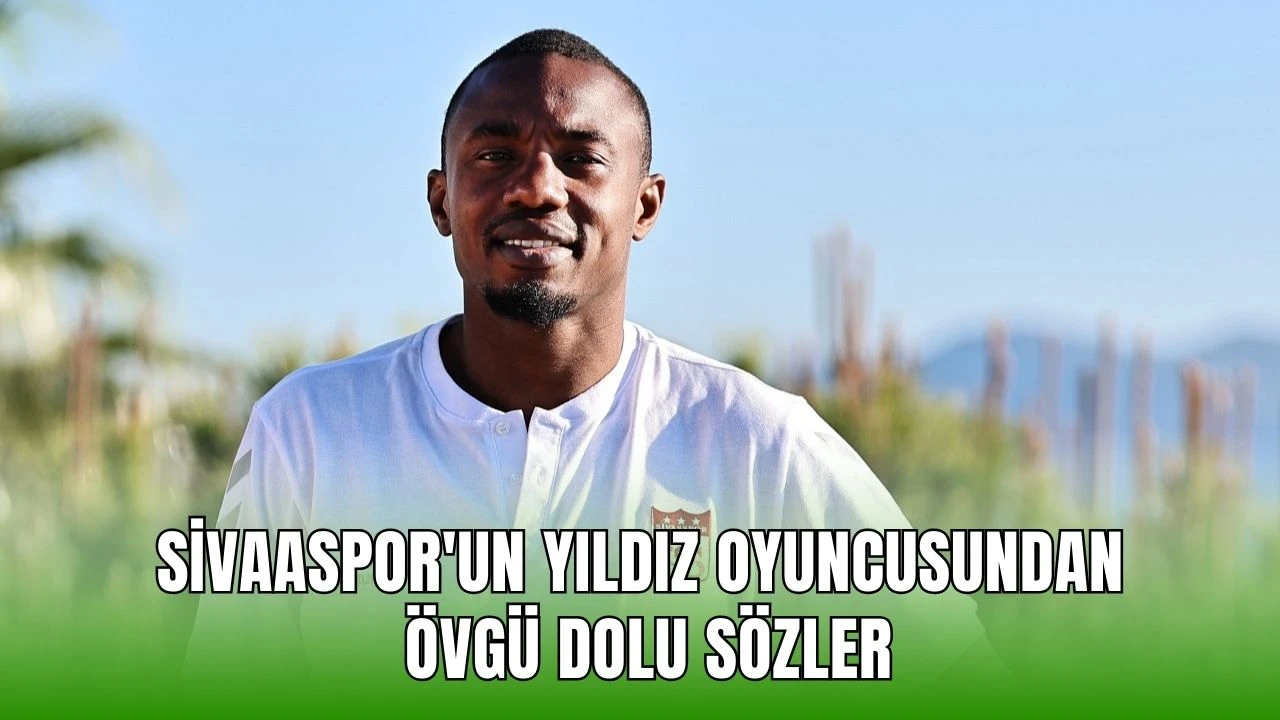 Sivaaspor'un Yıldız Oyuncusundan Övgü Dolu Sözler