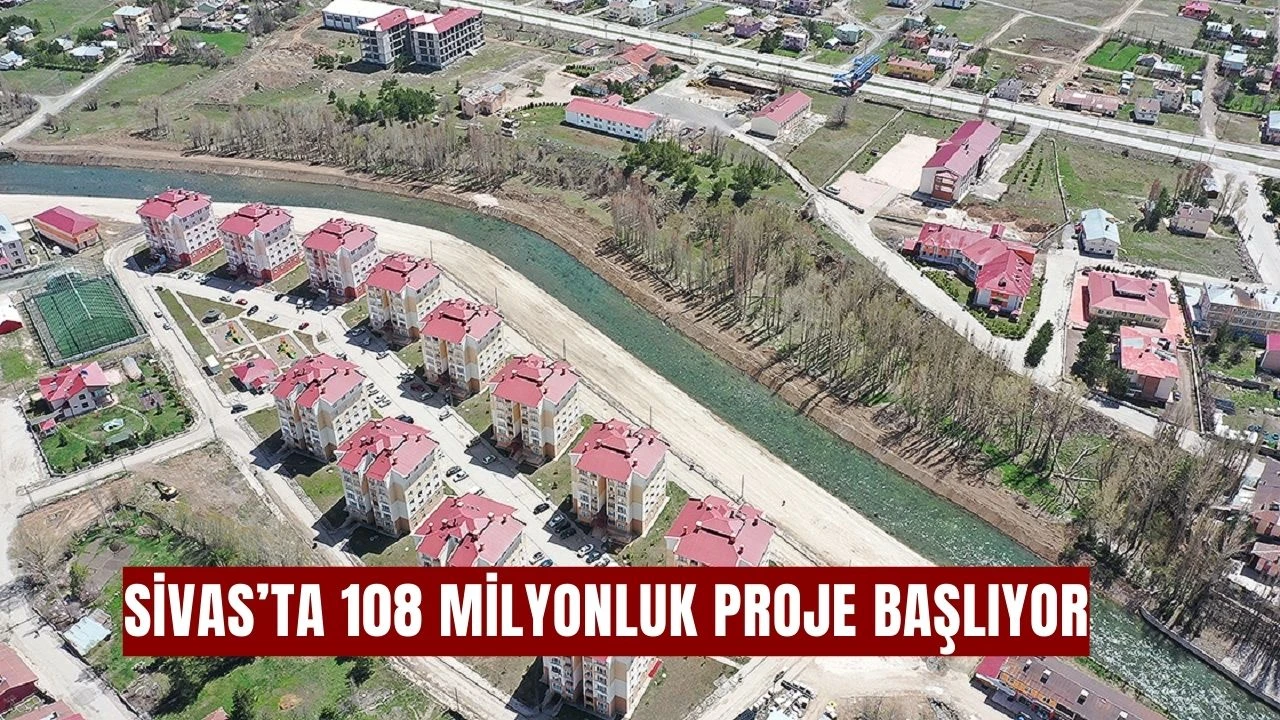 Sivas’ta 108 Milyonluk Proje Başlıyor