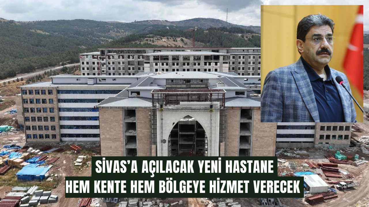 Sivas’a Açılacak Yeni Hastane Hem Kente Hem Bölgeye Hizmet Verecek