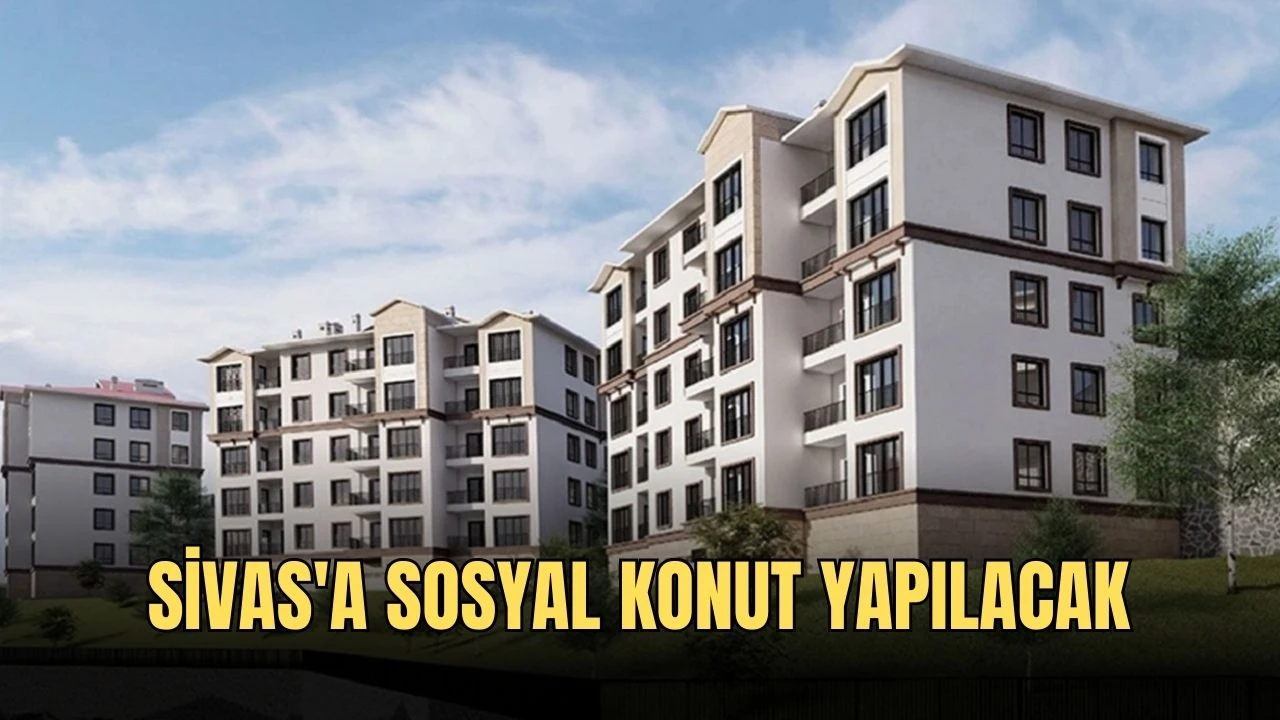 Sivas'a Sosyal Konut Yapılacak