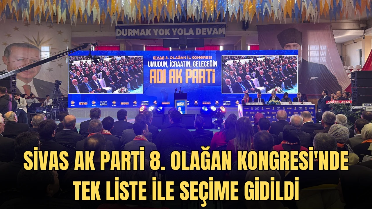 Sivas AK Parti 8. Olağan Kongresi'nde Tek Liste ile Seçime Gidildi