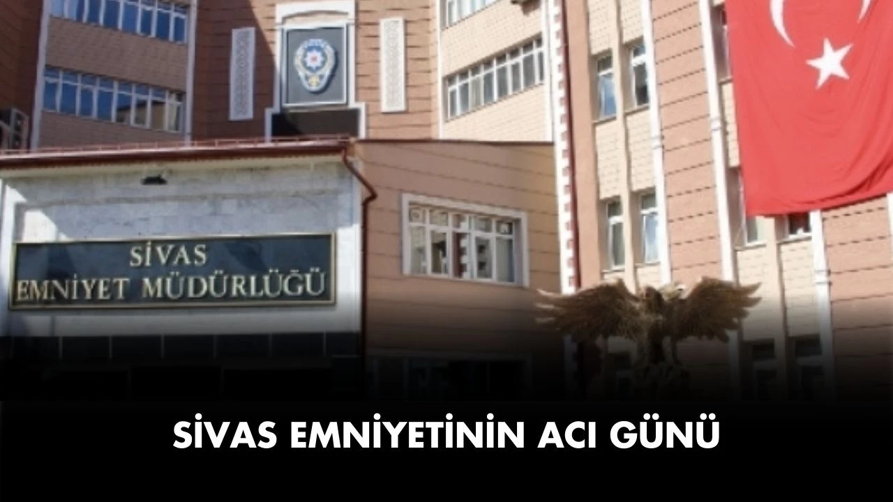 Sivas Emniyetinin Acı Günü