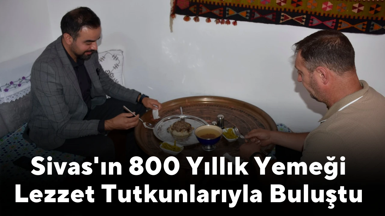 Sivas'ın 800 Yıllık Yemeği Lezzet Tutkunlarıyla Buluştu