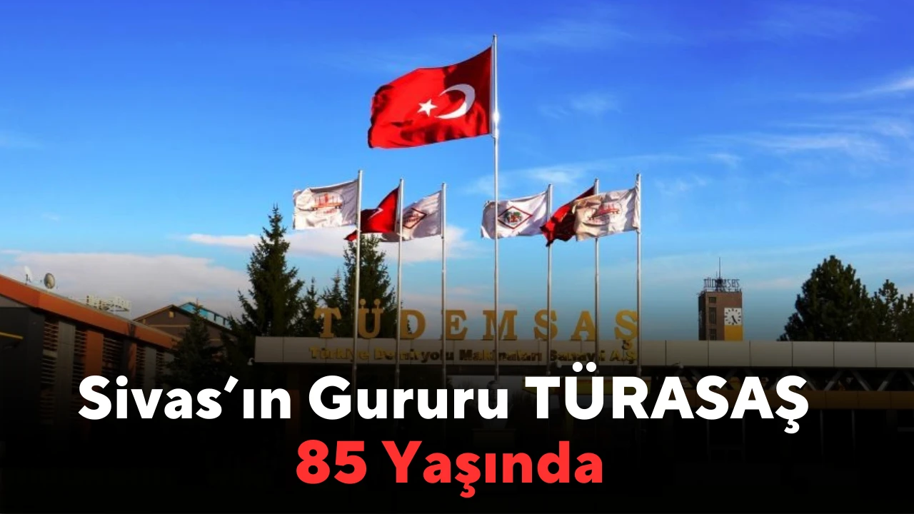 Sivas’ın Gururu TÜRASAŞ 85 Yaşında