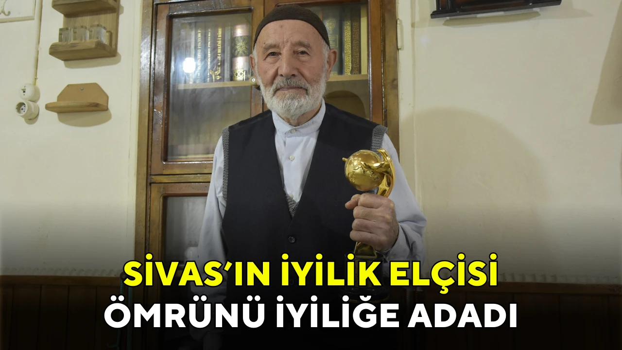 Sivas'ın İyilik Elçisi! Ömrünü İyiliğe Adadı