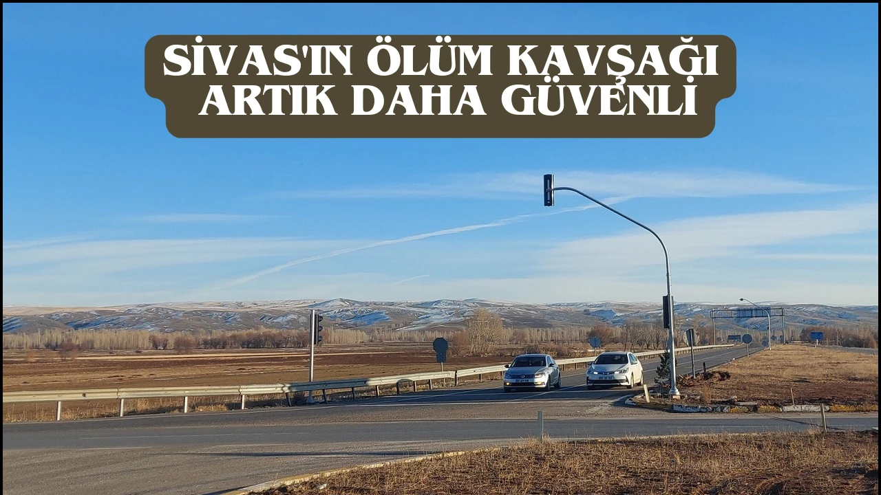 Sivas'ın Ölüm Kavşağı Artık Daha Güvenli