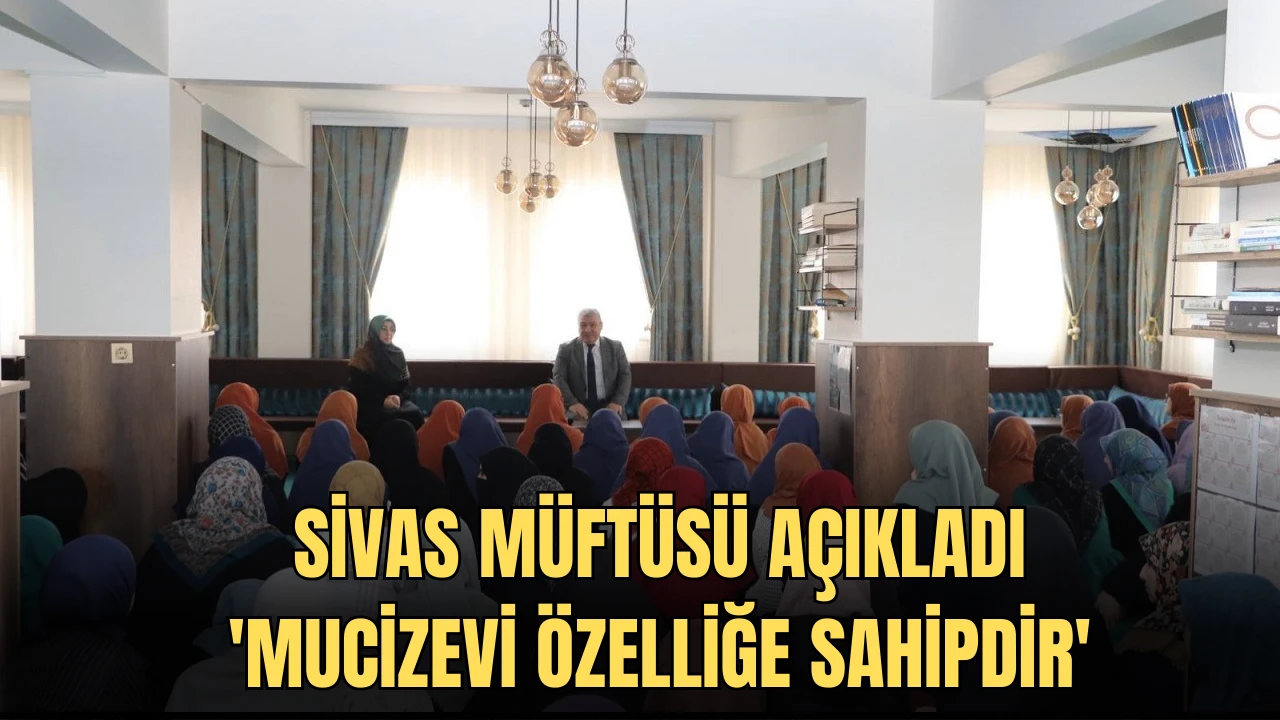 Sivas Müftüsü Açıkladı: &quot;Mucizevi Özelliğe Sahipdir&quot;