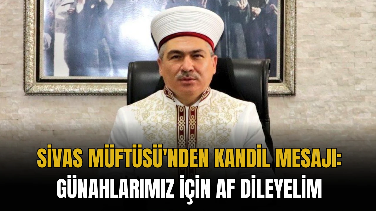 Sivas Müftüsü'nden Kandil Mesajı: Günahlarımız İçin Af Dileyelim