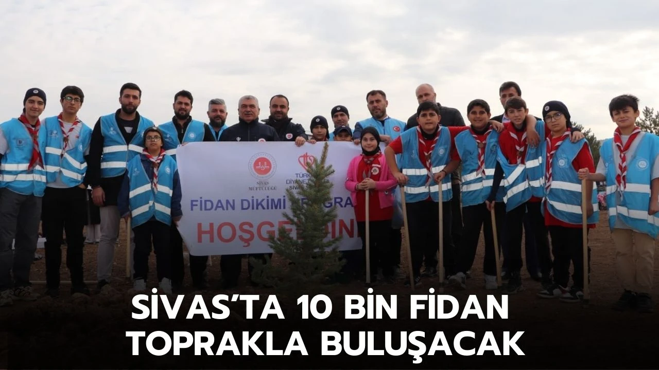 Sivas’ta 10 Bin Fidan Toprakla Buluşacak