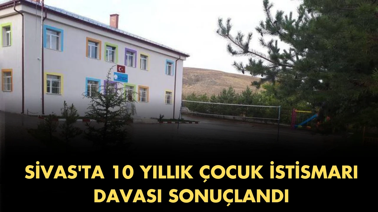 Sivas'ta 10 Yıllık Çocuk İstismarı Davası Sonuçlandı