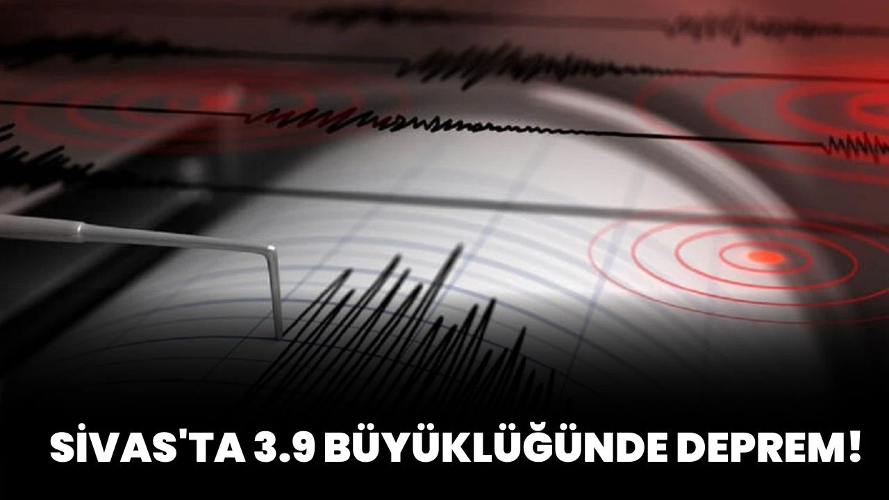 Sivas'ta 3.9 Büyüklüğünde Deprem!