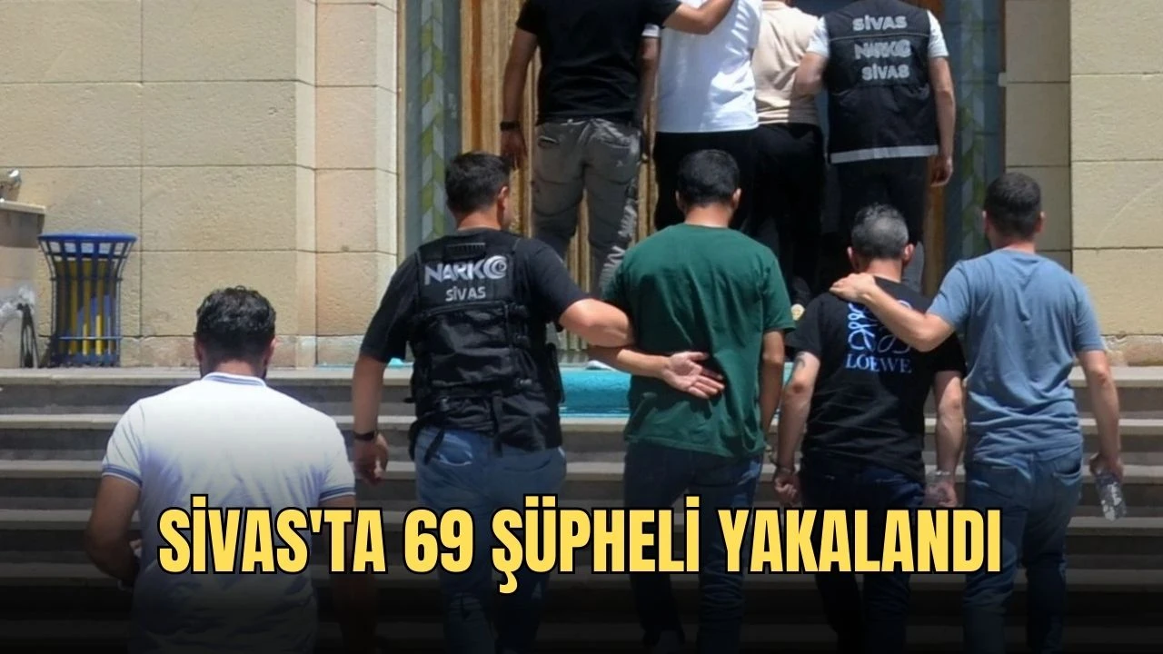 Sivas'ta 69 Şüpheli Yakalandı