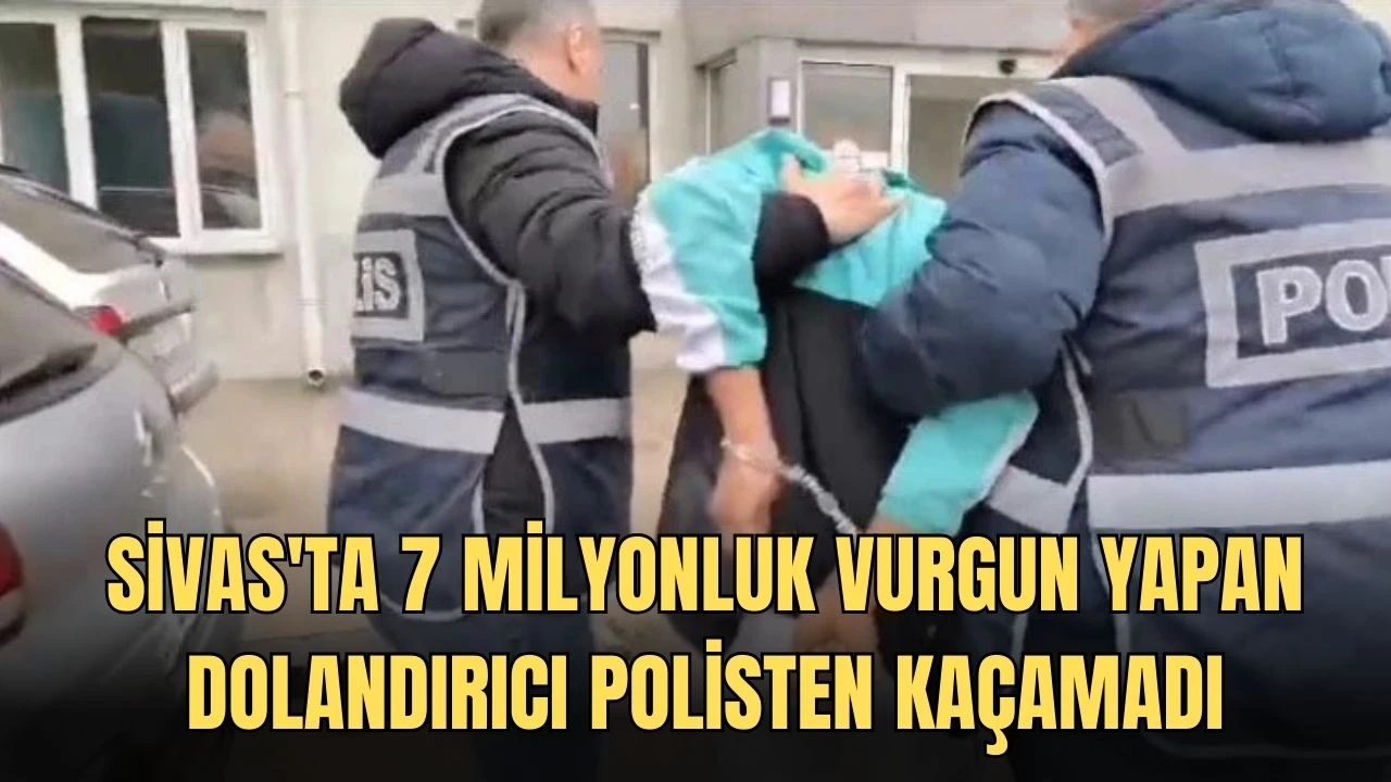 Sivas'ta 7 Milyonluk Vurgun Yapan Dolandırıcı Polisten Kaçamadı