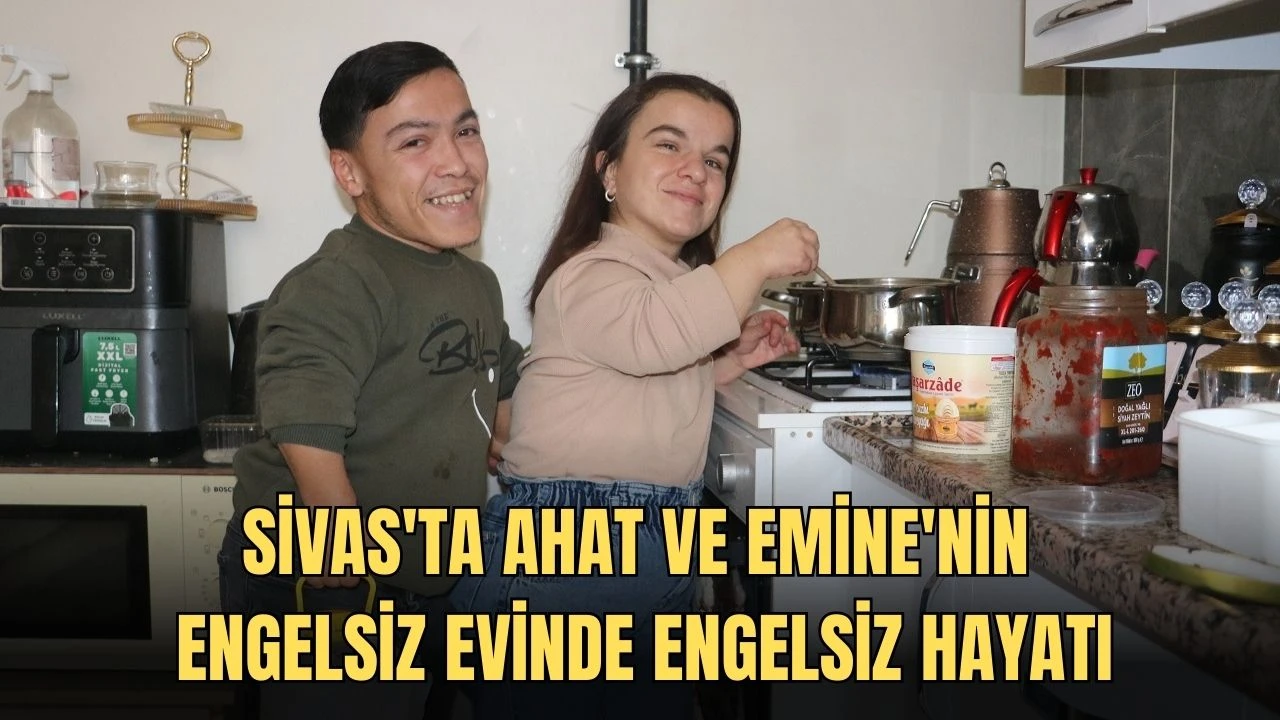 Sivas'ta Ahat ve Emine'nin Engelsiz Evinde Engelsiz Hayatı