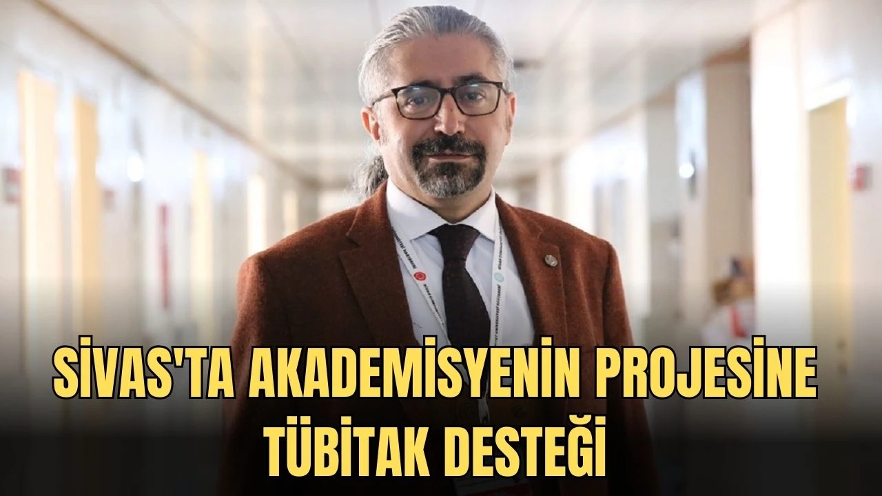 Sivas'ta Akademisyenin Projesine TÜBİTAK Desteği