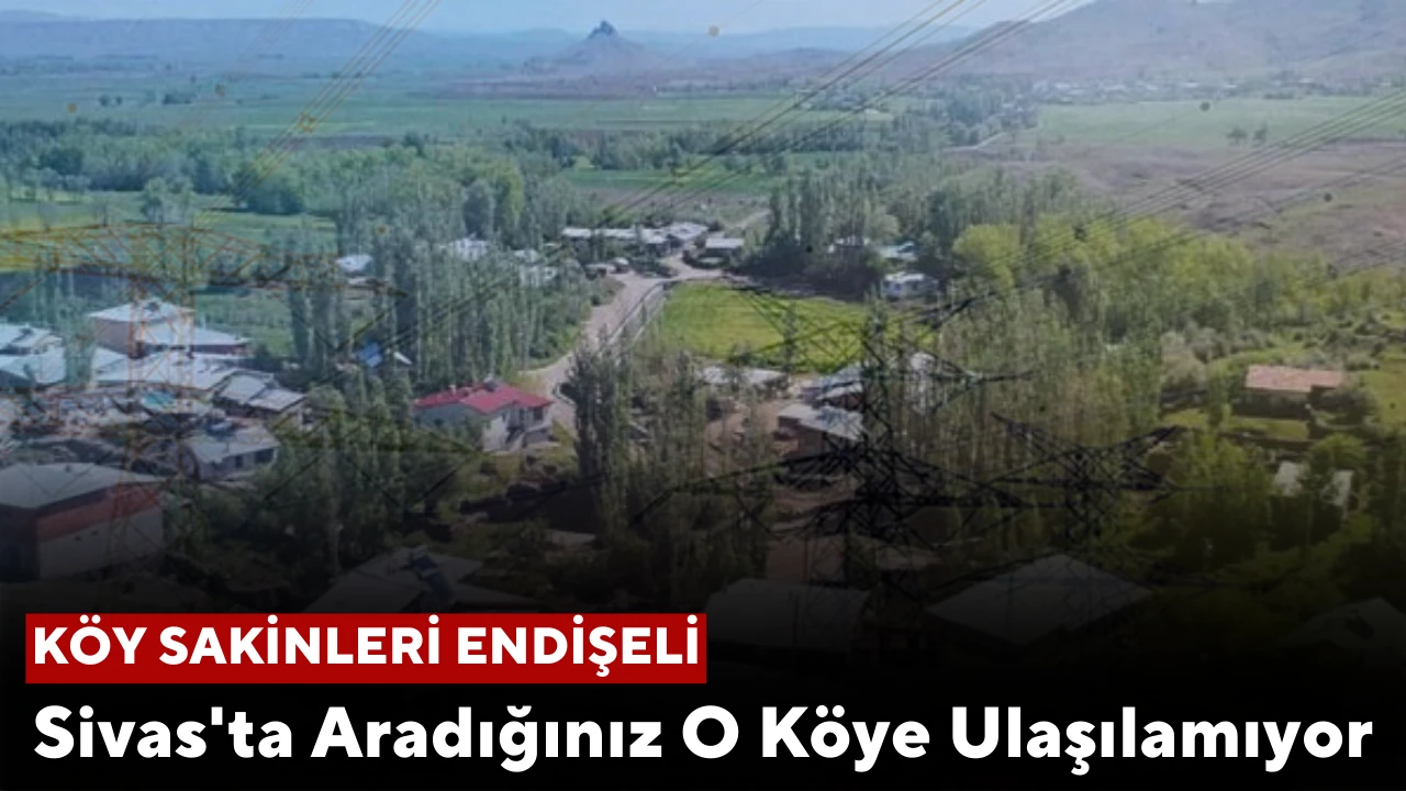 Sivas'ta Aradığınız O Köye Ulaşılamıyor