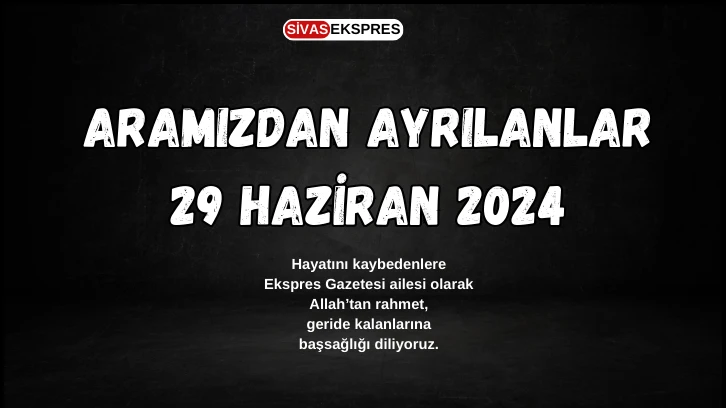 Sivas'ta Aramızdan Ayrılanlar – 29 Haziran 2024