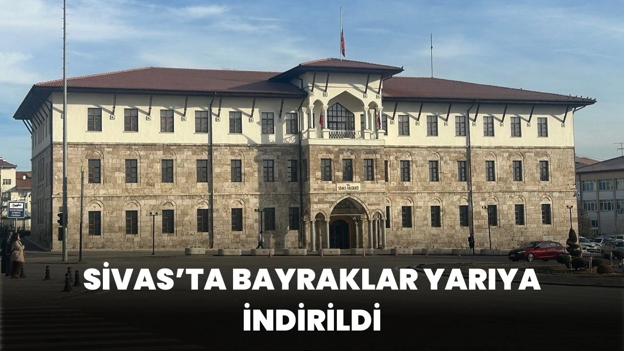 Sivas’ta Bayraklar Yarıya İndirildi