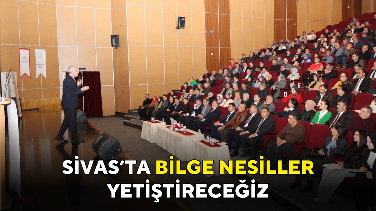 Sivas'ta Bilge Nesiller Yetiştireceğiz